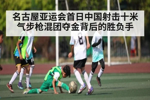 名古屋亚运会首日中国射击十米气步枪混团夺金背后的胜负手