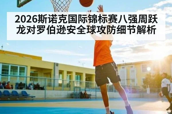 2026斯诺克国际锦标赛八强周跃龙对罗伯逊安全球攻防细节解析